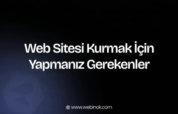 Web Sitesi Kurmak İçin Yapmanız Gerekenler