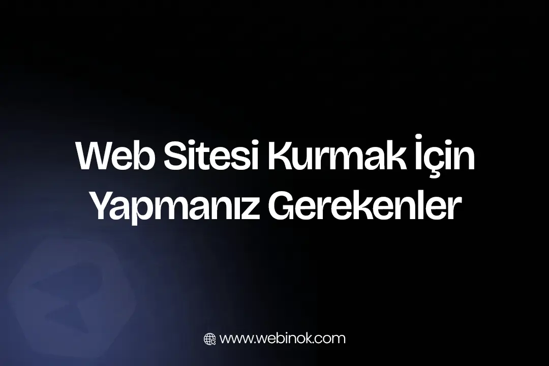 Web Sitesi Kurmak İçin Yapmanız Gerekenler