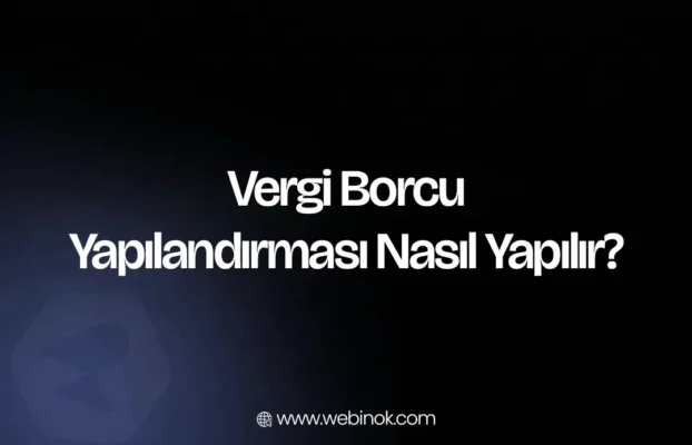 Vergi Borcu Yapılandırması Nasıl Yapılır? (2026)