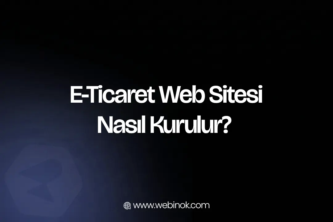 E-Ticaret Sitesi Nasıl Kurulur? (2026 Güncel)
