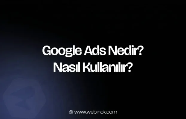 Google Ads Nedir? Nasıl Kullanılır?