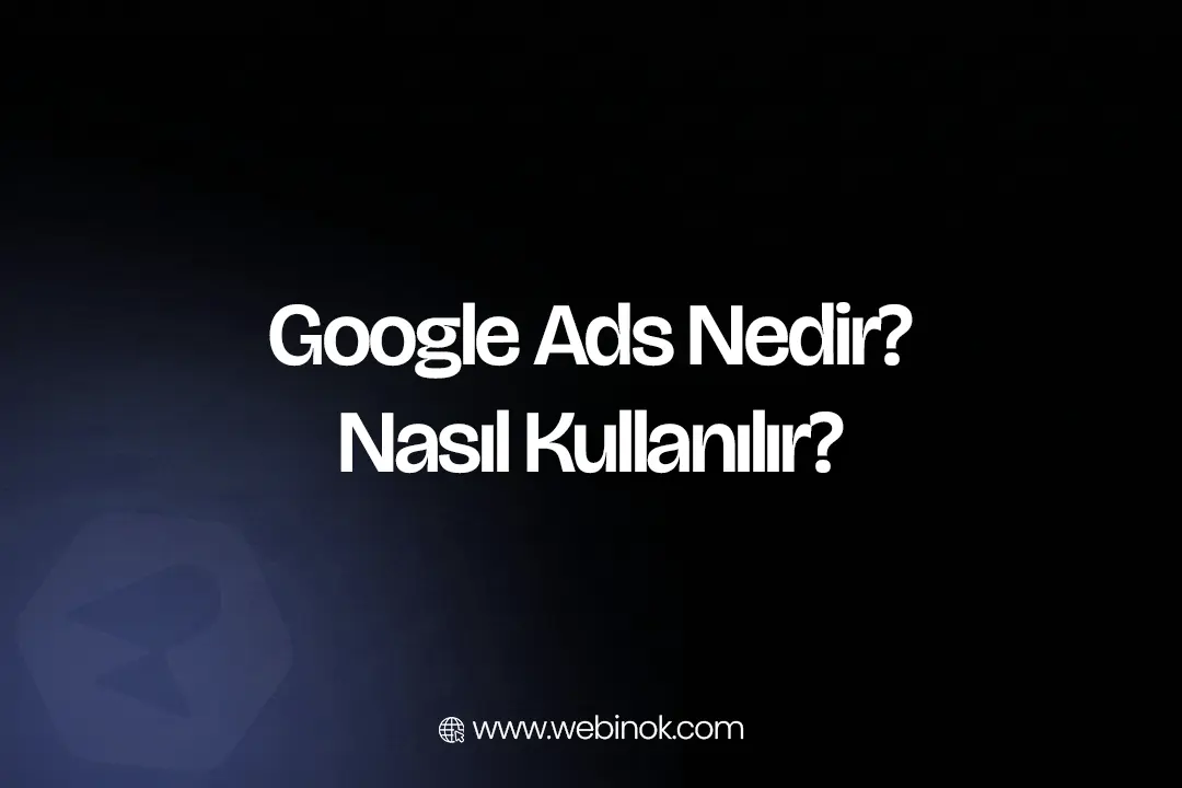 Google Ads Nedir? Nasıl Kullanılır?